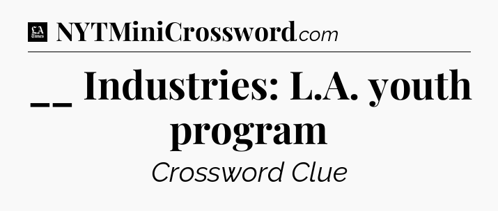 __ Industries: L.A. youth program - LA Times Crossword