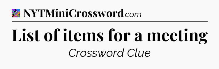 List of items for a meeting Crossword Clue