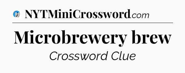 Microbrewery brew Crossword Clue
