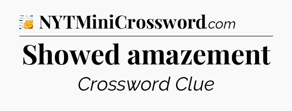 Showed amazement - 7 Little Words