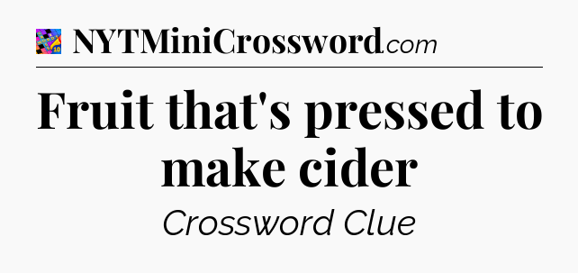 Fruit that's pressed to make cider Crossword Clue