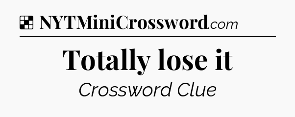 Solution: Totally lose it - NYT Crossword