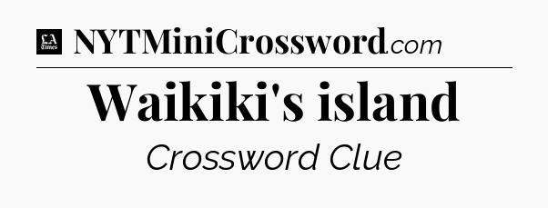 Waikiki's island - LA Times Crossword