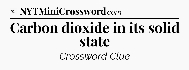 Carbon dioxide in its solid state - WSJ Crossword