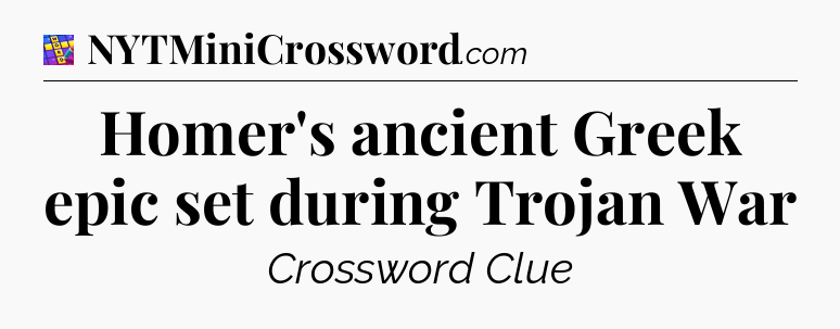 Homer's ancient Greek epic set during Trojan War Codycross