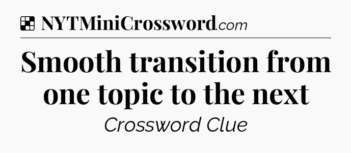 Solution: Smooth transition from one topic to the next - NYT Crossword