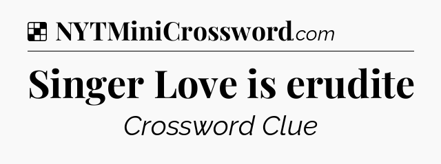Solution: Singer Love is erudite - NYT Crossword