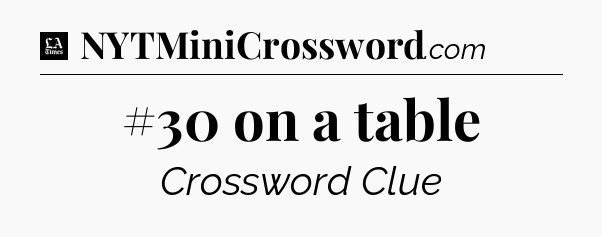 #30 on a table - LA Times Crossword