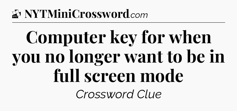 Computer key for when you no longer want to be in full screen mode - Daily Themed Classic Crossword