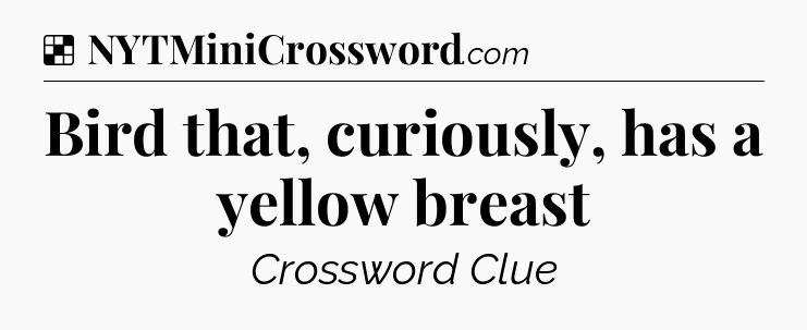 Solution: Bird that, curiously, has a yellow breast - NYT Crossword