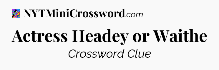 Actress Headey or Waithe Crossword Clue