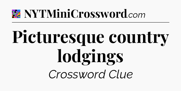 Picturesque country lodgings Crossword Clue