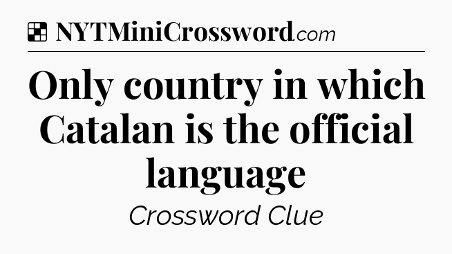 Solution: Only country in which Catalan is the official language - NYT Crossword