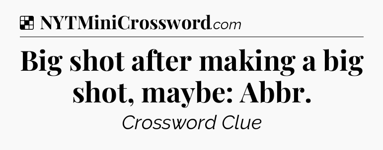 Solution: Big shot after making a big shot, maybe: Abbr - NYT Crossword