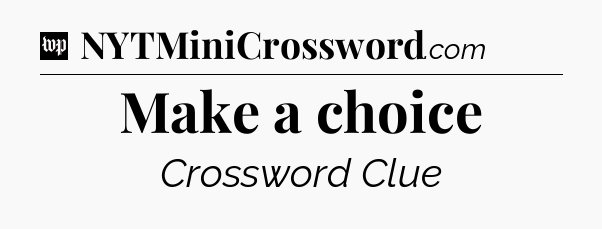 Make a choice Crossword Clue