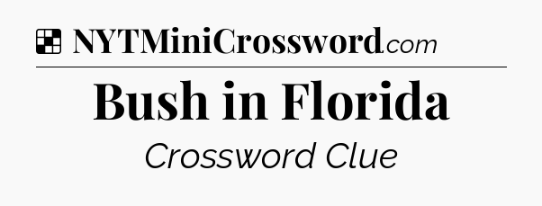 Solution: Bush in Florida - NYT Crossword