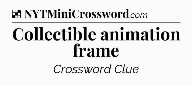 Solution: Collectible animation frame - NYT Crossword