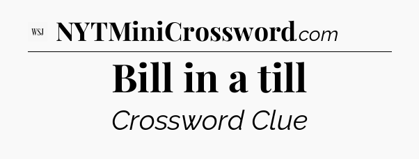 Bill in a till - WSJ Crossword