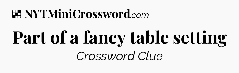 Solution: Part of a fancy table setting - NYT Crossword