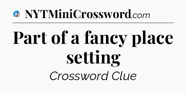Part of a fancy place setting Crossword Clue