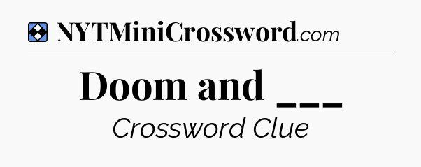 Solution: Doom and ___ - NYT Mini Crossword
