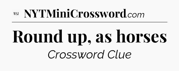 Round up, as horses - WSJ Crossword