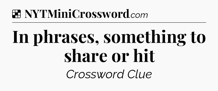 Solution: In phrases, something to share or hit - NYT Crossword