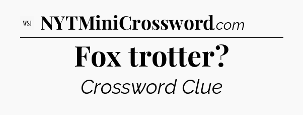 Fox trotter - WSJ Crossword