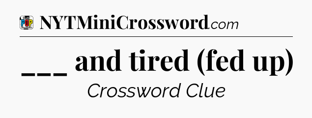 ___ and tired (fed up) Crossword Clue