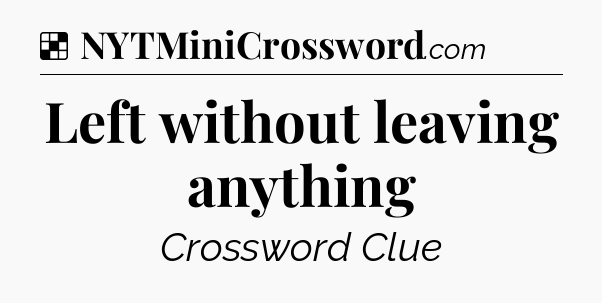 Solution: Left without leaving anything - NYT Crossword