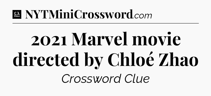 2021 Marvel movie directed by Chloé Zhao - LA Times Crossword