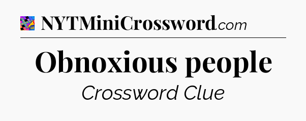 Obnoxious people Crossword Clue