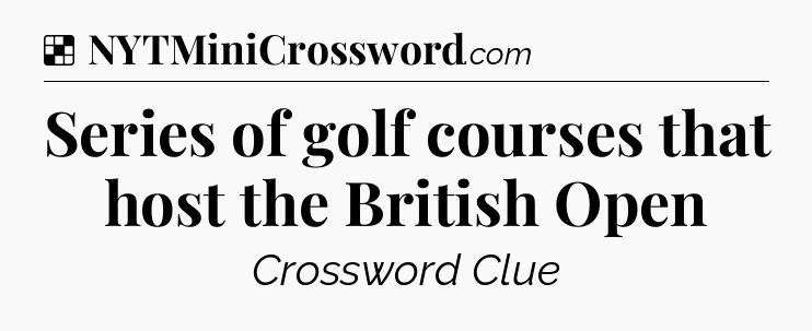 Solution: Series of golf courses that host the British Open - NYT Crossword