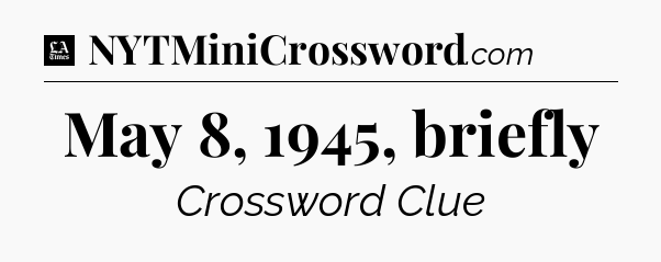 May 8, 1945, briefly - LA Times Crossword