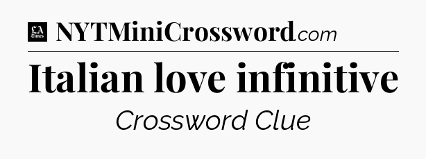 Italian love infinitive - LA Times Crossword