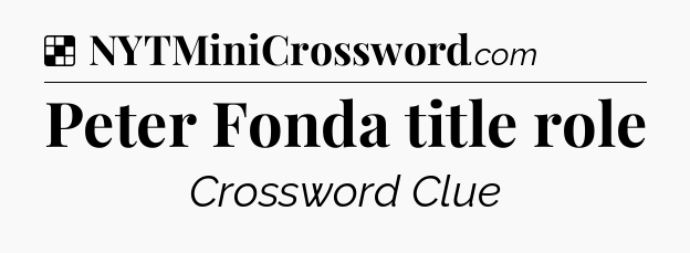 Solution: Peter Fonda title role - NYT Crossword