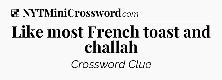 Solution: Like most French toast and challah - NYT Crossword