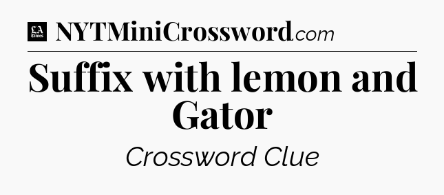 Suffix with lemon and Gator - LA Times Crossword