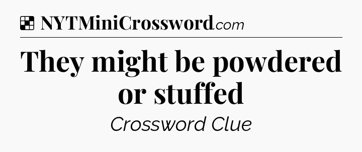 Solution: They might be powdered or stuffed - NYT Crossword