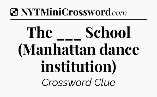 Solution: The ___ School (Manhattan dance institution) - NYT Crossword