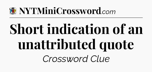 Short indication of an unattributed quote Crossword Clue