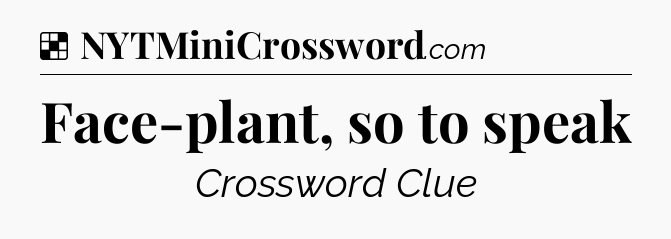 Solution: Face-plant, so to speak - NYT Crossword