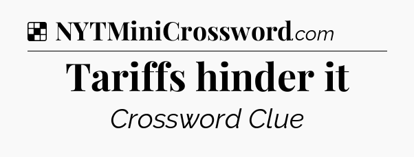 Solution: Tariffs hinder it - NYT Crossword