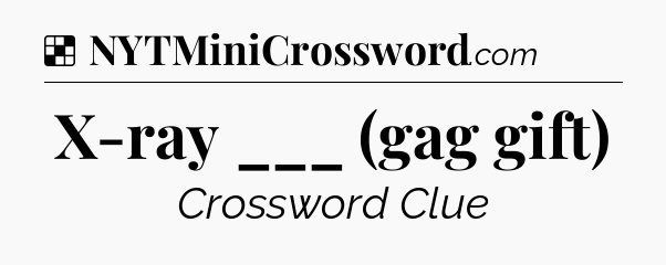 Solution: X-ray ___ (gag gift) - NYT Crossword
