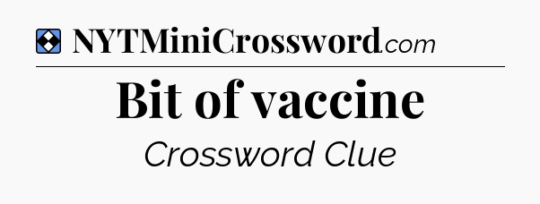 Solution: Bit of vaccine - NYT Mini Crossword