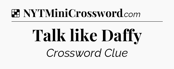 Solution: Talk like Daffy - NYT Crossword