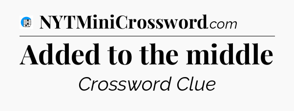 Added to the middle Crossword Clue