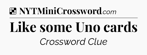 Solution: Like some Uno cards - NYT Crossword