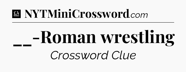__-Roman wrestling - LA Times Crossword