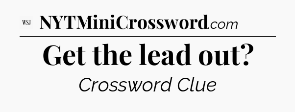 Get the lead out - WSJ Crossword